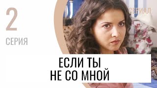 Сериал Если ты не со мной 2 серия - Мелодрама / Лучшие фильмы и сериалы