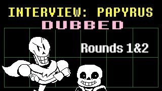 Interview with PAPYRUS!  DUBBED!!! - Rounds 1 & 2