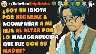 ¿Soy un IDIOTA por NEGARME a ACOMPAÑAR a mi HIJA al ALTAR por lo MALAGRADECIDA QUE FUE CON su madre?