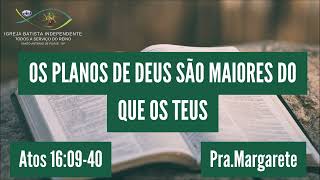 16/09/23 - Pra.Margarete - At 16:09-40 - Tema: Os planos de Deus são maiores do que os teus!