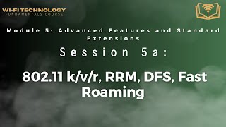 Session 5a - 802.11k/v/r, RRM, DFS, Fast Roaming