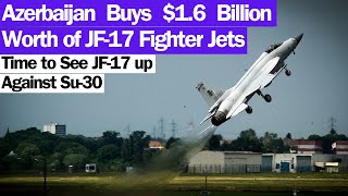 Azerbaijan Buys $1.6 Billion Worth of JF-17 Fighter Jets I Time to See JF-17 up Against Su-30