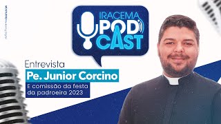 Junior Corcino (comissão da festa da padroeira) - Iracema Podcast #011