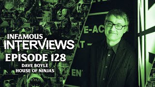 Dave Boyle - House of Ninjas (Infamous Interviews Ep. 128)