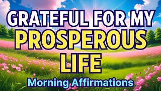 GRATEFUL FOR MY PROSPEROUS LIFE | Morning Gratitude Affirmations for Prosperity and Abundance