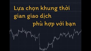 Nên sử dụng khung thời gian nào để giao dịch