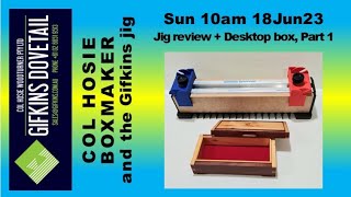 GIFKINS DOVETAIL LIVE, SUN 18JUN23, JIG REVIEW + DESKTOP BOX, PART 1