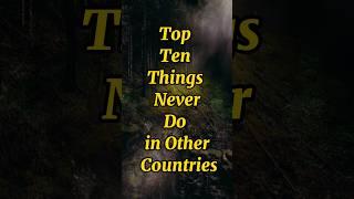 Ten Things Never To Do In Such Countries #viral #top #countries #shots #world #power #comperison