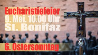 6. Sonntag der Osterzeit,  09. Mai 10.00 Uhr Eucharistiefeier aus St.Bonifaz