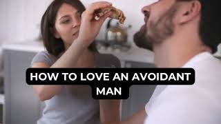 How To Love An Avoidant Man And Have A Thriving Relationship