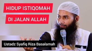 HIDUP ISTIQOMA DI JALAN ALLAH || Ustadz Syafiq Riza Basalamah