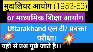 मुदालियर आयोग // माध्यमिक शिक्षा आयोग// 1952-53 // UTTARAKHAND LT / LECTURER EXAM