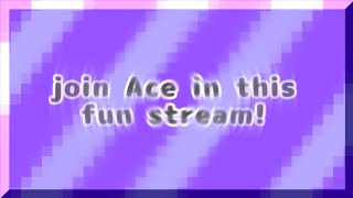 join Ace in this fun stream!