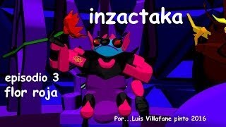 Infantil.Flor Roja. Inzactaka episodio 3