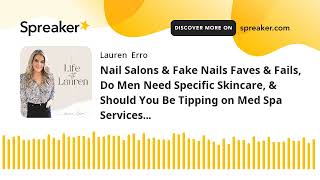 Nail Salons & Fake Nails Faves & Fails, Do Men Need Specific Skincare, & Should You Be Tipping on Me