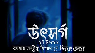 Utshorgo LoFi Remix - উৎসর্গ | Tasnif Zaman | Ahmed Shakib | আমার সবটুকু বিশ্বাস যে দিয়েছে ভেঙ্গে