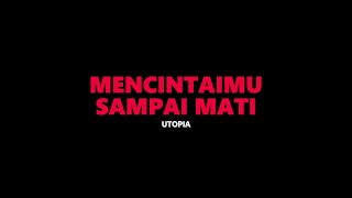 MENCINTAIMU SAMPAI MATI - UTOPIA LYRIC