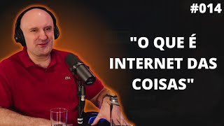 O QUE É A INTERNET DAS COISAS? #014