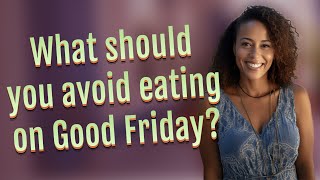 What should you avoid eating on Good Friday?