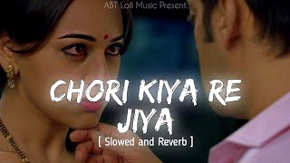 Chori Kiya Re Jiya [ Slowed and Reverb ] Sonu Nigam, Sherya Ghoshal | ABT Lofi Music