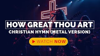 How Great Thou Art With Lyrics - Metal Version