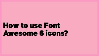 How to use Font Awesome 6 icons?  (3 answers)