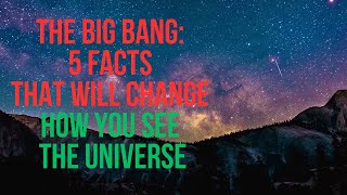 The Big Bang: 5 Facts That Will Change How You See the Universe