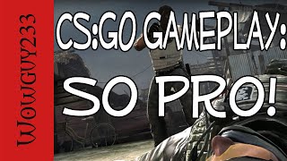 So Pro!  CS:GO Gameplay w/ Commentary  -HD-