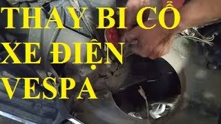 THAY BI CỔ XE MÁY ĐIỆN VESPA( KỸ THUẬT VÀ NHẬN BIẾT HỎNG HÓC )