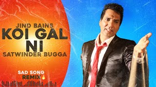 Koi Gal Ni (Remix) Jind Bains | Satwinder Bugga | Latest Punjabi Song | Sad Songs 2024