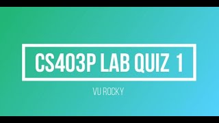 CS403P Lab Quiz No 1 || CS403P LAB QUIZ NO.1 By VU Rocky