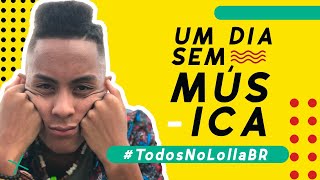 JÁ PENSOU NO SEU DIA SEM MÚSICA? #TodosNoLollaBR