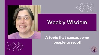 Weekly Wisdom: A topic that causes some people to recoil 😬