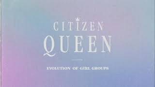 [OFFICIAL VISUALIZER] Evolution of Girl Groups - Citizen Queen