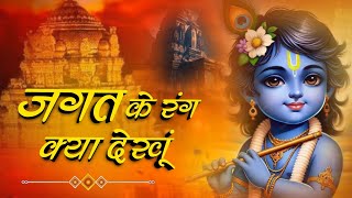 Jagat Ke Rang Kya Dekhu || Krishna Bhajan || जगत के रंग क्या देखूं || Most Popular Krishna Bhajan