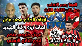 مفاجأة الفيفا يصدم الأهلي🙉|اصابة زيزو|عرض ضخم لنجم الأهلي💯🦅|قرار لجنة الحكام ضد محمد عادل💪|بن شرقي🤔|