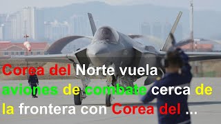 Corea del Norte vuela aviones de combate cerca de la frontera con Corea del Sur, mientras las t