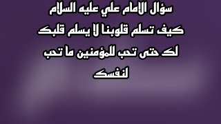 سؤال الامام علي عليه السلام كيف تسلم قلوبنا لا يسلم قلبك لك حتى تحب للمؤمنين ما تحب لنفسك