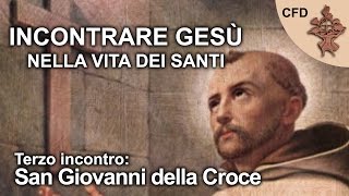 Incontrare Gesù nella vita dei Santi (3/4) - San Giovanni della Croce