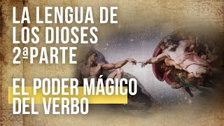 LA LENGUA DE LOS DIOSES 2da. PARTE: EL PODER MÁGICO DEL VERBO