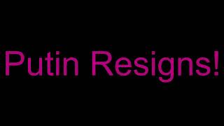 Putin Resigns!