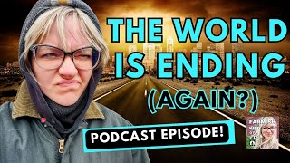 The World is Ending... Again? | Farmish Kind of Life Podcast | Epi 269