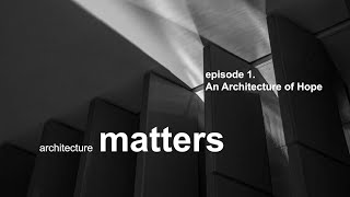 Architecture Matters 01: An Architecture of Hope, the role of Architecture as breathing space