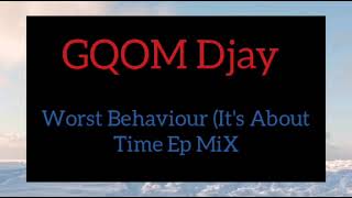 GQOM Djay_(Worst Behaviour_Its about Time Ep MiX)