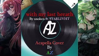 with my last breath [Male Acapella Cover] (Original by onoken ft. STΔRLIVHT♣★)