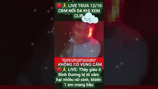 🔴🙏 LIVE TRƯA 12/10: Thầy giáo ở Bình Dương b:ị t:ố x:âm h:ại nhiều nữ sinh, khiến 1 em m:ang b:ầu