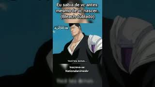 Eu sabia de vc antes mesmo de vc nascer..(Bleach dublado)