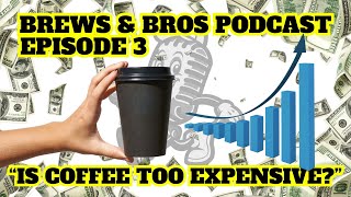 Brews & Bros Ep.3 | "Is Coffee Too Expensive?"