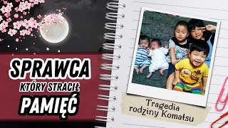 "Zabiłem całą moją rodzinę, a następnie podłożyłem ogień" - #60 Komatsu Hirobumi