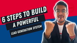 6 STEPS TO BUILD A POWERFUL LEAD GENERATION SYSTEM